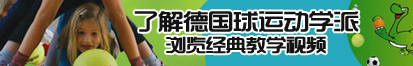 逼逼爱插插铁牛视频了解德国球运动学派，浏览经典教学视频。